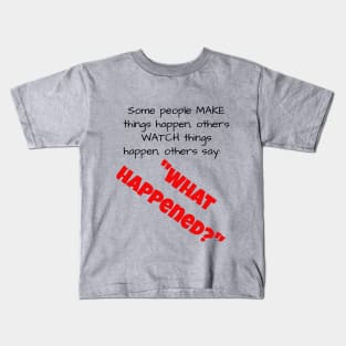 Some people MAKE things happen....... Kids T-Shirt